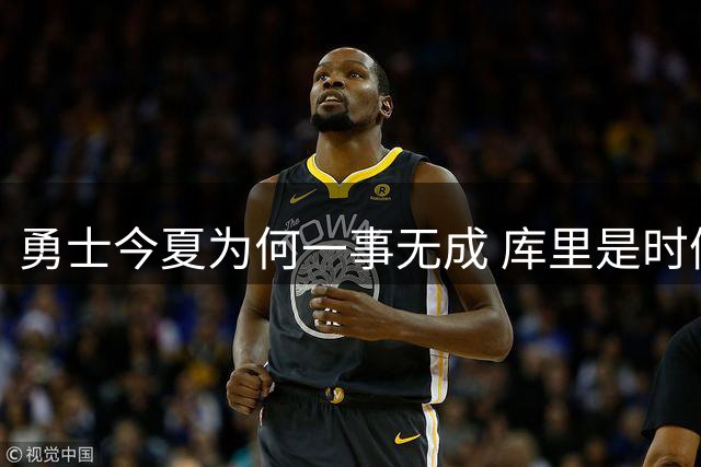 勇士今夏为何一事无成 库里是时候说离开了？