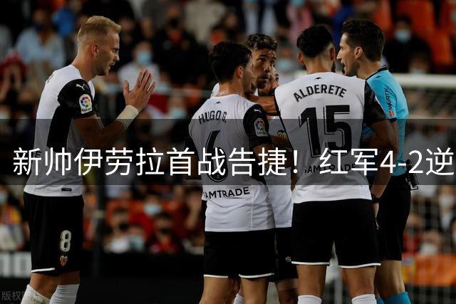 新帅伊劳拉首战告捷！红军4-2逆转桑德兰 索博世界波惊艳全场