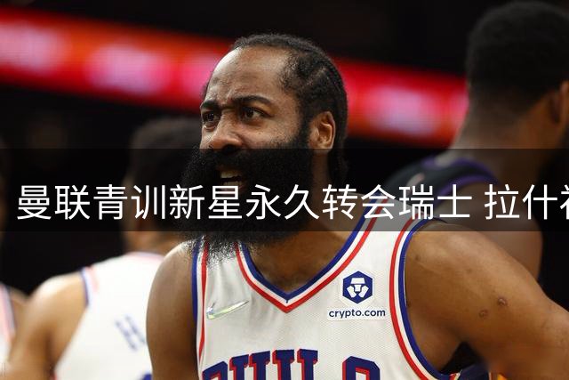 曼联青训新星永久转会瑞士 拉什福德留队成定局