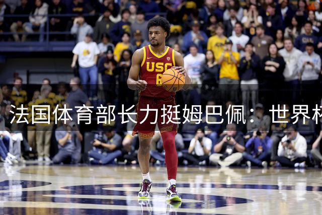 法国体育部长力挺姆巴佩：世界杯表现无惧争议，金球奖争夺在望